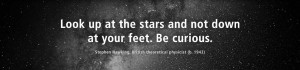 Look up at the stars and not down at your feet. Be curious.