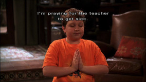 Im praying for the teacher to get sick