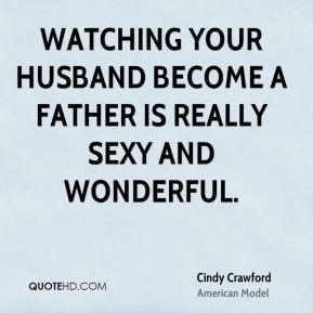 Watching your husband become a father is really sexy and wonderful.