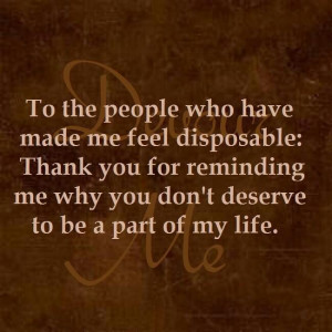 To the people who have made me feel disposable, thank you for ...
