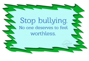 Bullying Quote: Stop bullying. No one deserves to feel... Bullying- (3 ...