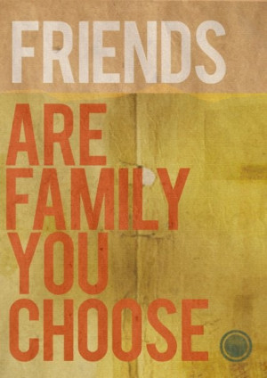 friends are family you choose