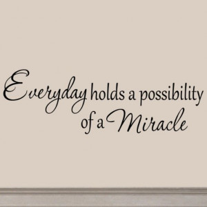 Everyday Holds a Possibility of a Miracle Wall Decal Inspirational ...