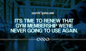 It's time to renew that gym membership we're never going to use again.