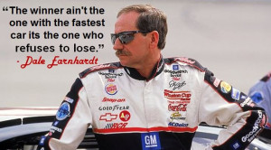 ... the fastest car its the one who refuses to lose.” - Dale Earnhardt