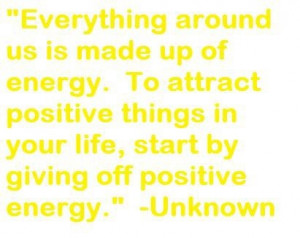 ... positive things in your life, start by giving off positive energy