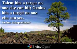 Talent hits a target no one else can hit; Genius hits a target no one ...