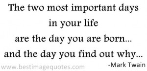 The two most important days in your life are the day you are born ...