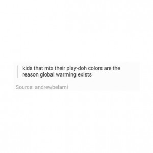 colorful, funny, global warming, quotes, tumblr, text posts, play doh