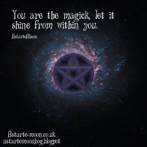 You are the magick let it shine from within you.