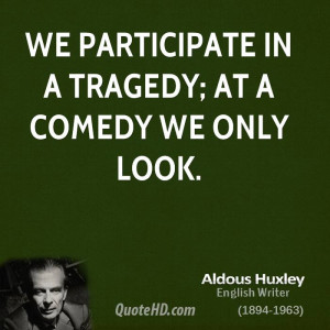 We participate in a tragedy; at a comedy we only look.