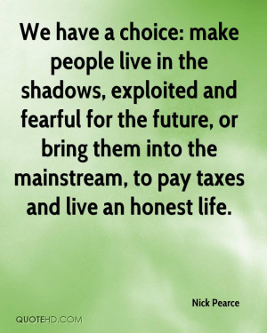 ... choice make people live in the shadows exploited and fearful for the