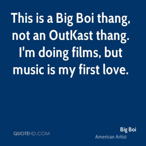 This is a Big Boi thang, not an OutKast thang. I'm doing films, but ...
