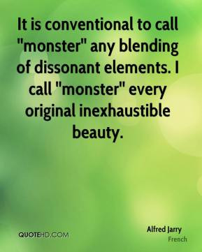 Alfred Jarry - It is conventional to call ''monster'' any blending of ...