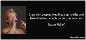 Drugs ruin peoples lives, break up families and have disastrous ...