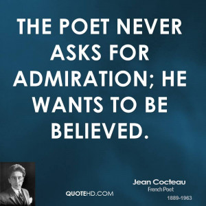 The poet never asks for admiration; he wants to be believed.
