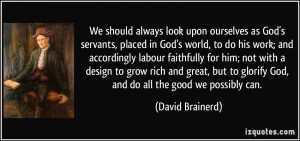 always look upon ourselves as God's servants, placed in God's world ...