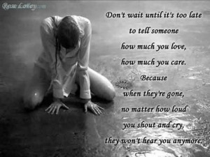 Don’t Wait Until It’s Too Late To Tell Someone