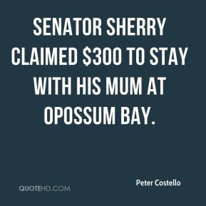 Peter Costello - Senator Sherry claimed $300 to stay with his mum at ...
