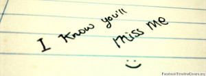 Know You Miss Me Quotes ~ I know you'll miss me - Facebook Timeline ...