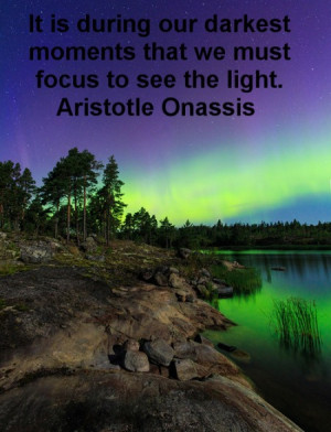 It is during our darkest moments that we must focus to see the light.