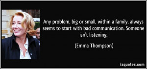 ... start with bad communication. Someone isn't listening. - Emma Thompson
