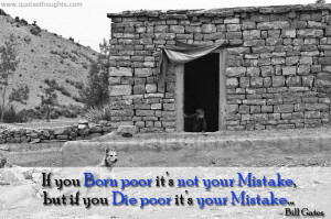 If you born poor it’s not your mistake, but if you die