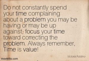 Do Not Constantly Spend Your Time Complaining About A Problem You May ...