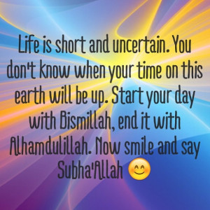 ... Start you day with Bismillah, end it with Alhamdulillah. Now Smile and