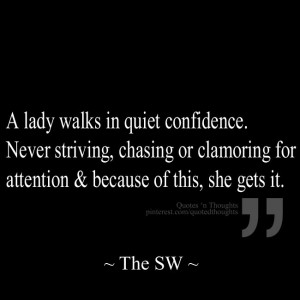 lady walks in quiet confidence. Never striving, chasing or clamoring ...