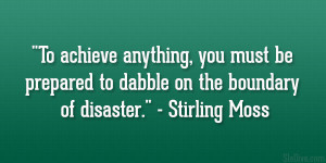 To achieve anything, you must be prepared to dabble on the boundary of ...