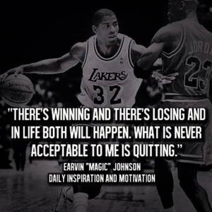 ... happen. What is never acceptable is quitting.” – Magic Johnson