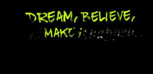 Quotes Picture: dream, believe, and make it happen