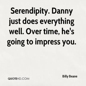 Billy Beane - Serendipity. Danny just does everything well. Over time ...
