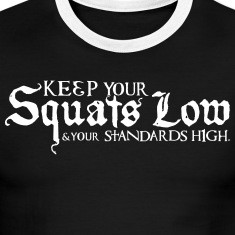 KEEP YOUR SQUATS LOW AND YOUR STANDARDS HIGH. T-Shirts