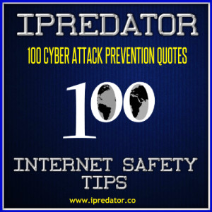 100 INTERNET SAFETY TIPS-CYBER ATTACK QUOTES-IPREDATOR-IMAGE