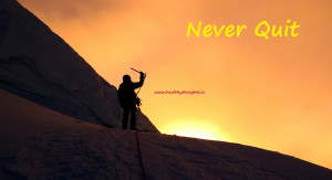 ... Never say Never, ’cause in never there is an Ever! Don’t Quit