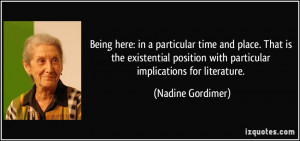 Being here: in a particular time and place. That is the existential ...