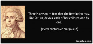 There is reason to fear that the Revolution may, like Saturn, devour ...