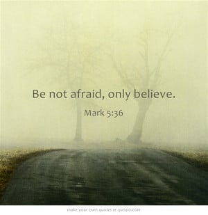 Be not afraid, only believe.