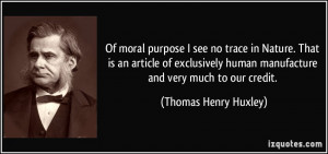 Of moral purpose I see no trace in Nature. That is an article of ...