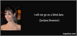 will not go on a blind date. - Jordana Brewster