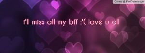 ll miss all my bff :'( love u all Profile Facebook Covers