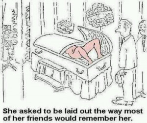 Hahaha as a Funeral Director this is too funny... lol