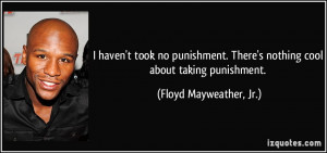... There's nothing cool about taking punishment. - Floyd Mayweather, Jr