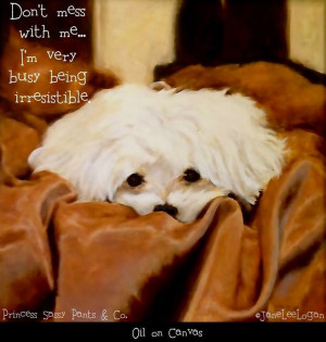 Irresistible dog quote via www.Facebook.com/PrincessSassyPantsCo