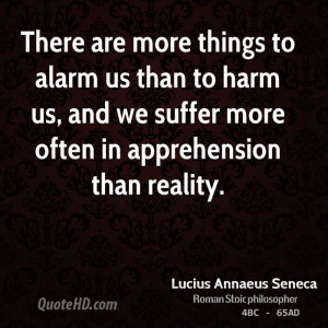 ... to harm us, and we suffer more often in apprehension than reality
