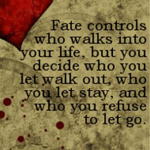 Fate Controls Who Walks Into Your Life But You Decide Who You Let Walk ...