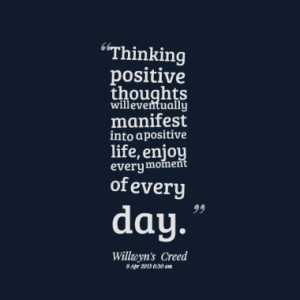 Thinking positive thoughts will eventually manifest into a positive ...