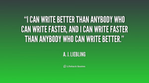 quote-A.-J.-Liebling-i-can-write-better-than-anybody-who-197030.png